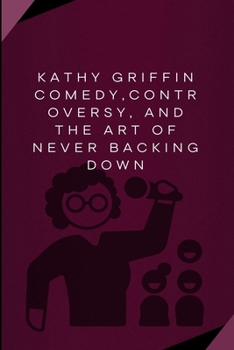 Paperback Kathy Griffin Comedy, Controversy, And The Art Of Never Backing Down Book