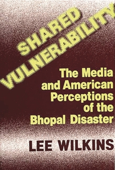 Hardcover Shared Vulnerability: The Media and American Perceptions of the Bhopal Disaster Book