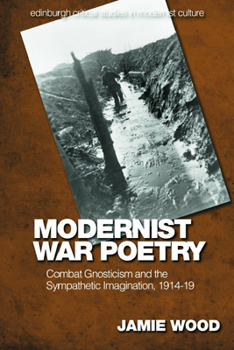 Hardcover Modernist War Poetry: Combat Gnosticism and the Sympathetic Imagination, 1914-19 Book