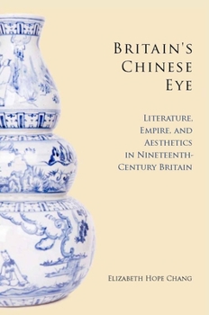 Hardcover Britain's Chinese Eye: Literature, Empire, and Aesthetics in Nineteenth-Century Britain Book