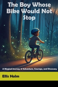 Paperback The Boy Whose Bike Would Not Stop: A Magical Journey of Adventure, Courage, and Discovery Book