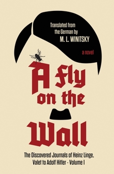 Paperback A Fly on the Wall: The Discovered Journals of Heinz Linge Valet to Adolf Hitler Book