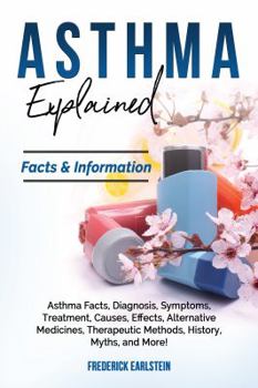 Paperback Asthma Explained: Asthma Facts, Diagnosis, Symptoms, Treatment, Causes, Effects, Alternative Medicines, Therapeutic Methods, History, My Book