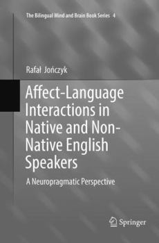 Affect-Language Interactions in Native and Non-Native English Speakers: A Neuropragmatic Perspective - Book #4 of the Bilingual Mind and Brain Book Series