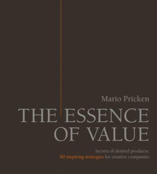 Hardcover The Essence of Value: Secrets of Desired Products- 80 Inspiring Strategies for Creative Companies Book