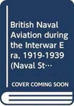 Hardcover British Naval Aviation During the Interwar Era, 1919-1939 Book