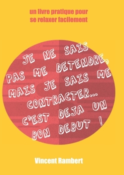 Paperback Je ne sais pas me détendre...: Mais je sais me contracter et c'est déja un bon début ! [French] Book