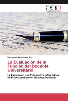 La Evaluación de la Función del Docente Universitario: La Evaluacion una Perspectiva Integradora de Profesionalización Docente-Docencia