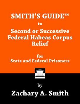 Paperback Smith's Guide to Second or Successive Federal Habeas Corpus Relief for State and Federal Prisoners Book