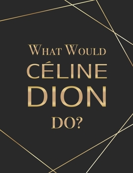 Paperback What Would Celine Dion Do?: Black and Gold Geometric Pattern Large Blank Lined Notebook Contemporary Composition Journal Novelty Gift for School, Book