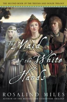 Hardcover The Maid of the White Hands: The Second of the Tristan and Isolde Novels Book