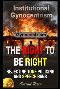 The Right To Be Right: Rejecting Tone Policing And Speech Bans (redpilled revolutionary civil rights for men (satire))