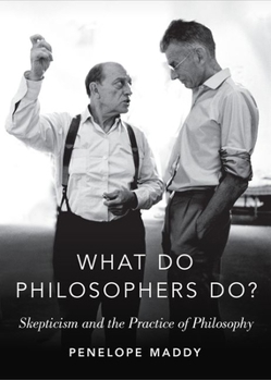 Hardcover What Do Philosophers Do?: Skepticism and the Practice of Philosophy Book
