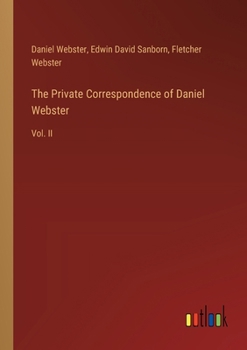 Paperback The Private Correspondence of Daniel Webster: Vol. II Book