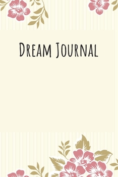 Dream Journal: 6x9 Dream Journal Flowers I Dreaming Journal INotebook For Your Dreams And Their Interpretations I Interactive Dream Journal I Dream Diary With Flowers