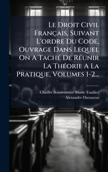 Le Droit Civil Français, Suivant L'ordre Du Code, Ouvrage Dans Lequel On A TachÃ(c) De RÃ(c)unir La ThÃ(c)orie A La Pratique, Volumes 1-2... (French Edition)