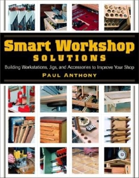 Paperback Smart Workshop Solutions: Building Workstations, Jigs & Access to Improve Yo Book