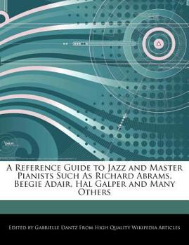 A Reference Guide to Jazz and Master Pianists Such As Richard Abrams, Beegie Adair, Hal Galper and Many Others