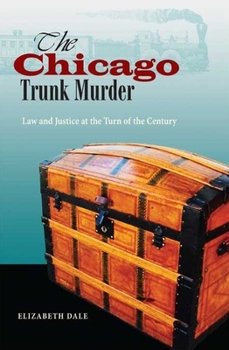 Hardcover The Chicago Trunk Murder: Law and Justice at the Turn of the Century Book