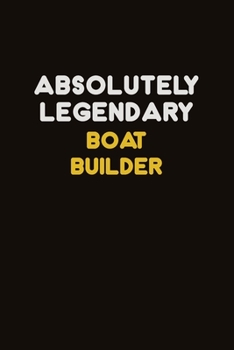 Absolutely Legendary Boat builder: Career journal, notebook and writing journal for encouraging men, women and kids. A framework for building your career.