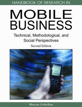 Handbook of Research on Mobile Business: Technical, Methodological and Social Perspectives