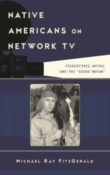 Native Americans on Network TV: Stereotypes, Myths, and the "Good Indian" - Book  of the Film and History
