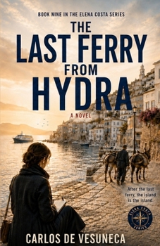 The Last Ferry from Hydra (Carlos de Vesuneca: Elena Costa Series - 12 cities - architectural historian, journalist, and traveller)