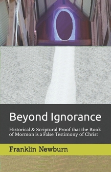 Paperback Beyond Ignorance: Historical & Scriptural Proof that the Book of Mormon is a False Testimony of Christ Book