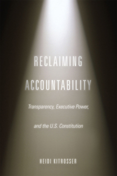 Hardcover Reclaiming Accountability: Transparency, Executive Power, and the U.S. Constitution Book