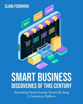 Paperback Smart Business Discoveries of This Century: Generating Passive Income Stream By Using E-Commerce Platform Book