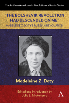 “The Bolshevik Revolution Had Descended on Me” Madeleine Z. Doty’s Russian Revolution (Anthem Americans in Revolutionary Russia, 1)