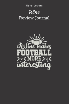 Paperback Wine Makes Football More Interesting - Wine Review Journal: Wine Maker Gifts - Space to Write In 120 Wine Reviews - Notes - Rate Aroma, Taste, Appeara Book