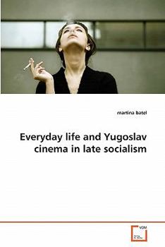 Paperback Everyday life and Yugoslav cinema in late socialism Book