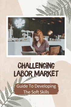 Paperback Challenging Labor Market: Guide To Developing The Soft Skills: Prepare Job Market Book
