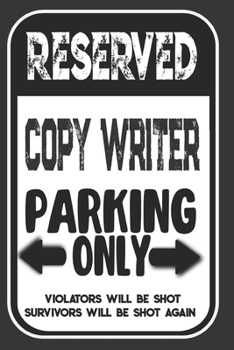 Reserved Copy Writer Parking Only. Violators Will Be Shot. Survivors Will Be Shot Again: Blank Lined Notebook | Thank You Gift For Copy Writer
