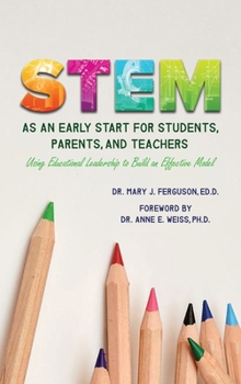 Hardcover S.T.E.M. as An Early Start for Students, Parents and Teachers Using Educational Leadership to Build an Effective 2020 Model Book