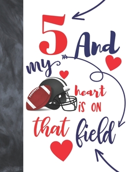5 And My Heart Is On That Field: Football Gifts For Boys And Girls A Sketchbook Sketchpad Activity Book For Kids To Draw And Sketch In