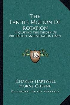 Paperback The Earth's Motion Of Rotation: Including The Theory Of Precession And Nutation (1867) Book