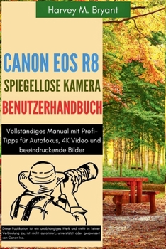 Paperback Canon EOS R8 Spiegellose Kamera Benutzerhandbuch: Vollständiges Manual mit Profi-Tipps für Autofokus, 4K Video und beeindruckende Bilder [German] Book