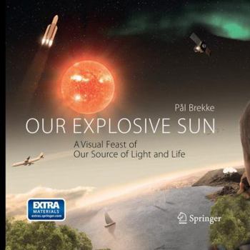 Our Explosive Sun: A Visual Feast of Our Source of Light and Life