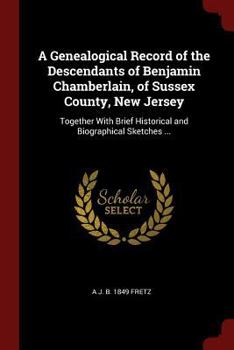 Paperback A Genealogical Record of the Descendants of Benjamin Chamberlain, of Sussex County, New Jersey: Together With Brief Historical and Biographical Sketch Book