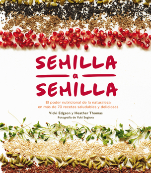 Hardcover Semilla a Semilla: El Poder Nutricional de la Naturaleza En Más de 70 Recetas Saludables Y Deliciosas [Spanish] Book
