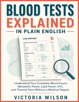 Paperback Blood Tests Explained in Plain English: Understanding Your Complete Blood Count, Metabolic Panel, Lipid Panel, A1C, and Thyroid Tests Without a Medica Book