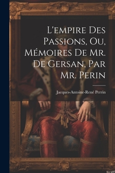 Paperback L'empire Des Passions, Ou, Mémoires De Mr. De Gersan, Par Mr. Perin [French] Book
