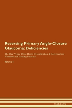 Reversing Primary Angle-Closure Glaucoma: Deficiencies The Raw Vegan Plant-Based Detoxification & Regeneration Workbook for Healing Patients.Volume 4