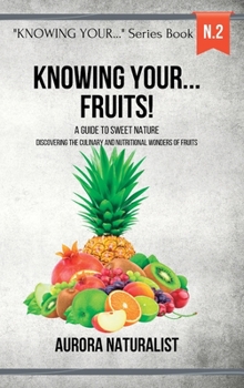 Knowing your... Fruits!: A Guide to Sweet Nature - Discovering the Wonders of Fruits