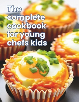 Paperback The Complete Cookbook for Young Chefs Kids: Kid-Friendly Kitchen: 100+ Recipe A Fun-Filled for Young Chefs Book