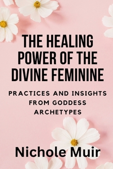 The Healing Power of the Divine Feminine: Practices and Insights from Goddess Archetypes