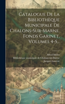 Hardcover Catalogue De La Bibliothèque Municipale De Chalons-sur-marne. Fonds Garinet, Volumes 4-5... [French] Book