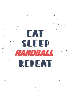 Eat Sleep handball  Repeat: Lined Personal Diary / Sports Journals Gift, 120 Pages, 6x9, Soft Cover, Matte Finish